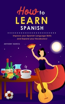 Hardcover How to Learn Spanish: Improve your Spanish Language Skills and Expand your Vocabulary! Book