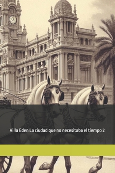 Villa Eden la ciudad que no necesitaba el tiempo 2 (Villa Edén" La ciudad que no necesitaba el tiempo") (Spanish Edition)