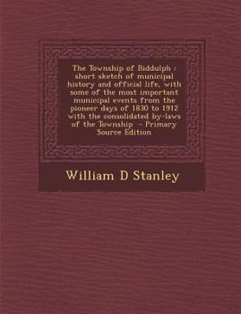 Paperback The Township of Biddulph: Short Sketch of Municipal History and Official Life, with Some of the Most Important Municipal Events from the Pioneer Book