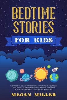 Bedtime Stories for Kids: The Ultimate Collection of Short Funny Fables. Help Your Child to Fall Asleep Fast While Listening to Fantastic Adventures and Fairy Tales in Magic Kingdoms.
