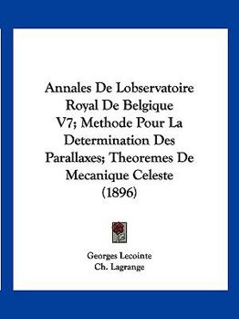 Paperback Annales De Lobservatoire Royal De Belgique V7; Methode Pour La Determination Des Parallaxes; Theoremes De Mecanique Celeste (1896) [French] Book