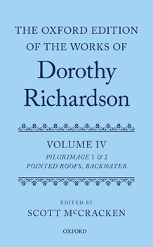 Hardcover The Oxford Edition of the Works of Dorothy Richardson, Volume IV: Pilgrimage 1 & 2: Pointed Roofs and Backwater Book