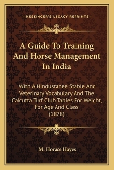 Paperback A Guide To Training And Horse Management In India: With A Hindustanee Stable And Veterinary Vocabulary And The Calcutta Turf Club Tables For Weight, F Book