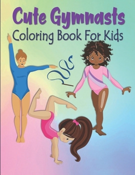 Cute Gymnasts Coloring Book For Kids: Gymnastics Coloring Book For Kids | Acrobat Gymnasts Coloring Book For Toddlers & Kids Ages 4-8 | Gymnast Gift For Girls