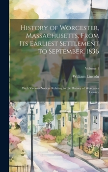 Hardcover History of Worcester, Massachusetts, From its Earliest Settlement to September, 1836; With Various Notices Relating to the History of Worcester County Book