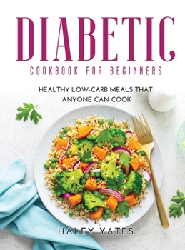 Hardcover Diabetic Cookbook for Beginners: Healthy Low-Carb Meals That Anyone Can Cook Book