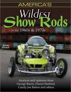 Paperback America's Wildest Show Rods of the 1960s and 1970s: Analysis and Opinions from George Barris, Darryl Starbird, Candy Joe Bailon, and Others Book