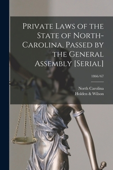 Paperback Private Laws of the State of North-Carolina, Passed by the General Assembly [serial]; 1866/67 Book