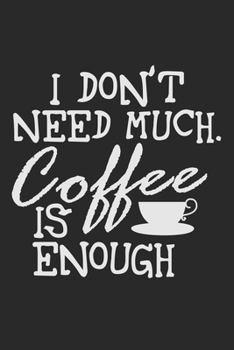 Paperback I Don't Need Much. Coffee Is Enough: Notebook A5 Size, 6x9 inches, 120 lined Pages, Coffee Caffeine Espresso Cappuccino Book