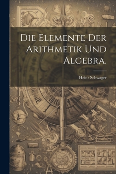 Die Elemente Der Arithmetik Und Algebra.