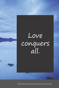 Love conquers all.: Motivational, Inspirational and Uplifting Notebook / Journal / Diary - 6 x 9 inches (15,24 x 22,86 cm), 150 pages.