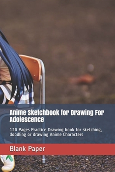 Anime Sketchbook for Drawing For Adolescence: 120 Pages Practice Drawing book for sketching, doodling or drawing Anime Characters