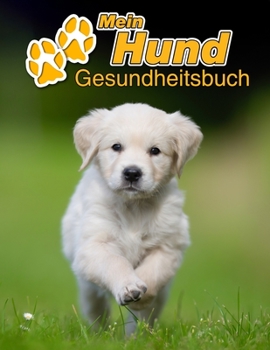 Mein Hund Gesundheitsbuch: Golden Retriever Welpe - 109 Seiten, 22cm x 28cm ca. A4 - Notizbuch zum Ausf�llen f�r Impfungen, Tierarztbesuche, Medikamentenverabreichung etc. f�r Hundebesitzer - Eintragb
