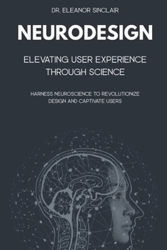 Paperback NeuroDesign: Elevating User Experience Through Science: Harness Neuroscience to Revolutionize Design and Captivate Users Book