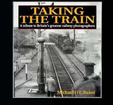 Taking the Train: A Tribute to Britain's Greatest Railway Photographers