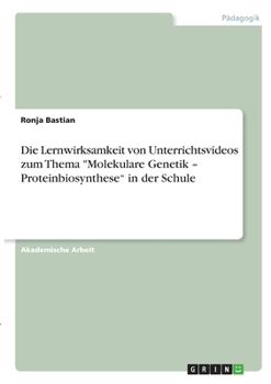 Paperback Die Lernwirksamkeit von Unterrichtsvideos zum Thema Molekulare Genetik - Proteinbiosynthese in der Schule [German] Book