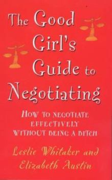 Paperback The Good Girl's Guide to Negotiating: How to Negotiate Effectively Without Being a Bitch Book