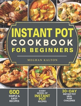 Paperback Instant Pot Cookbook for Beginners: 600 Simple & Easy Recipes - Every Model of Instant Pot Recipes - 30-Day Instant Pot Meal Plan Challenge Book