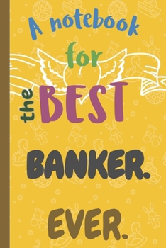 Paperback A Notebook for the Best BANKER Ever.: Lined 6 x 9 Journal with 100 Pages, To Write In, Friends or Family Gift Book