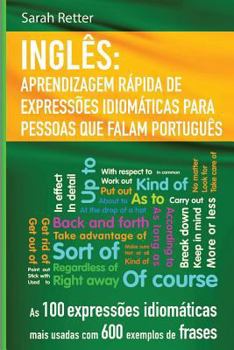 Ingles: Aprendizagem Rapida de Expressoes Idiomaticas para Pessoas que Falam Por: As 100 express�es idiom�ticas mais usadas com 600 exemplos de frases