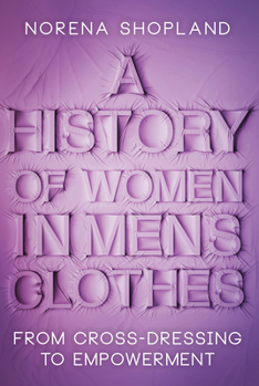 Hardcover A History of Women in Men's Clothes: From Cross-Dressing to Empowerment Book