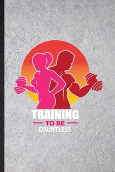 Paperback Training to Be Dauntless: Blank Funny Gym Workout Training Lined Notebook/ Journal For Physical Fitness Fit Trainer, Inspirational Saying Unique Book