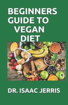 Paperback Beginners Guide to Vegan Diet: The Simplified Guide To A Plant Based Living Including Meal Plan And Fresh Recipes Book