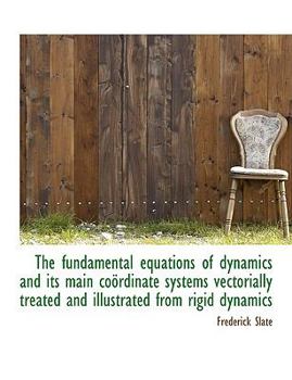 Hardcover The Fundamental Equations of Dynamics and Its Main Co Rdinate Systems Vectorially Treated and Illust Book