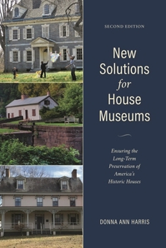 New Solutions for House Museums: Ensuring the Long-Term Preservation of America's Historic Houses (American Association for State and Local History Book Series)