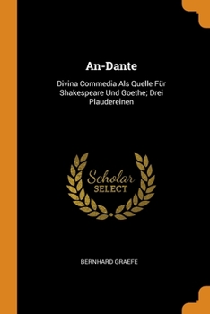 Paperback An-Dante: Divina Commedia Als Quelle Für Shakespeare Und Goethe; Drei Plaudereinen Book