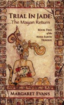 Trial in Jade: The Mayan Return - Book #2 of the Maya Earth Trilogy