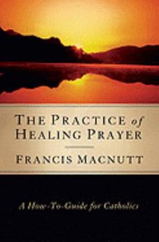 Paperback Practice of Healing Prayer: A How-To Guide for Catholics Book