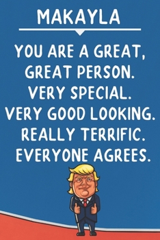 Paperback Makayla You Are A Great Great Person Very Special: Donald Trump Notebook Journal Gift for Makayla / Diary / Unique Greeting Card Alternative Book