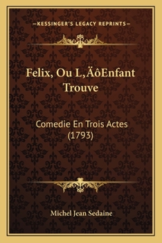 Paperback Felix, Ou L'Enfant Trouve: Comedie En Trois Actes (1793) [French] Book