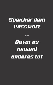 Speicher dein Passwort Bevor es jemand anderes tut: Organisiere in deinem kleinen Notizbuch all deine Passwörter, Benutzernamen, Zugangsdaten und PINS ... | Handlich und kompakt (German Edition)