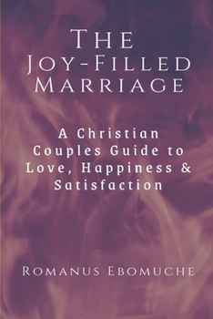Paperback The Joy-Filled Marriage: A Christian Couples Guide to Love, Happiness & Satisfaction Book