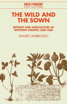 The Wild and the Sown: Botany and Agriculture in Western Europe, 1350 1850