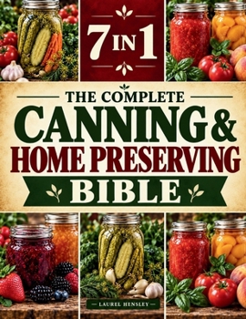 The Complete Canning & Home Preserving Bible: Easy Homemade Recipes & Step-by-Step Water Bath & Pressure Canning for Produce, Meats, Soups & Sauces to Stock Your Pantry and Make Every Harvest Last