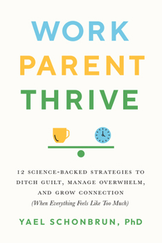 Paperback Work, Parent, Thrive: 12 Science-Backed Strategies to Ditch Guilt, Manage Overwhelm, and Grow Connection (When Everything Feels Like Too Much) Book