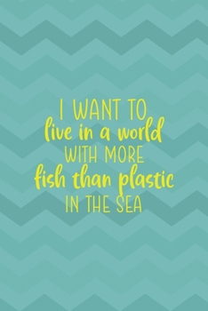 I Want To Live in A World With More Fish Than Plastic In The Sea: Notebook Journal Composition Blank Lined Diary Notepad 120 Pages Paperback Aqua Zigzag Recycle