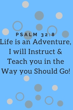 Life Is an Adventure, I Will Instruct and Teach You in the Way You Should Go! Psalm 32:8 : Religious, Spiritual ,Motivational Notebook, Journal, Diary (110 Pages, Blank, 6 X 9)