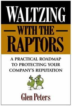 Hardcover Waltzing with the Raptors: A Practical Roadmap to Protecting Your Company's Reputation Book