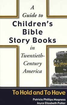 Hardcover A Guide to Children's Bible Story Books in Twentieth-Century America: To Hold and to Have Book