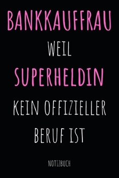 Bankkauffrau weil Superheldin kein offizieller Beruf ist Notizbuch: Notizheft oder Planer für Bankkauffrauen / Bankerin - 110 linierte Seiten im ... Büro oder die Bankfiliale (German Edition)