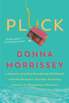 Paperback Pluck: A Memoir of a Newfoundland Childhood and the Raucous, Terrible, Amazing Journey to Becoming a Novelist Book