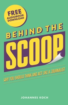 Paperback Behind the Scoop: Why You Should Think and Act Like a Journalist Book