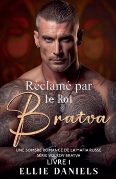 Réclamé par le Roi Bratva: Une Sombre Romance de la Mafia Russe (Série Volkov Bratva) (French Edition)