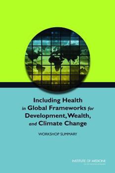 Paperback Including Health in Global Frameworks for Development, Wealth, and Climate Change: Workshop Summary Book