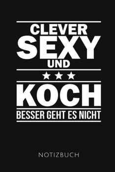 CLEVER SEXY UND KOCH NOTIZBUCH: Lustiges Geschenk für einen Koch I Notizbuch, 110 linierte Seiten I Format 6x9 Zoll, DIN A5 I Soft Cover matt I (German Edition)