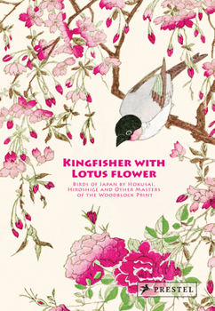 Hardcover Kingfisher with Lotus Flower: Birds of Japan by Hokusai, Hiroshige and Other Masters of the Woodblock Print Book